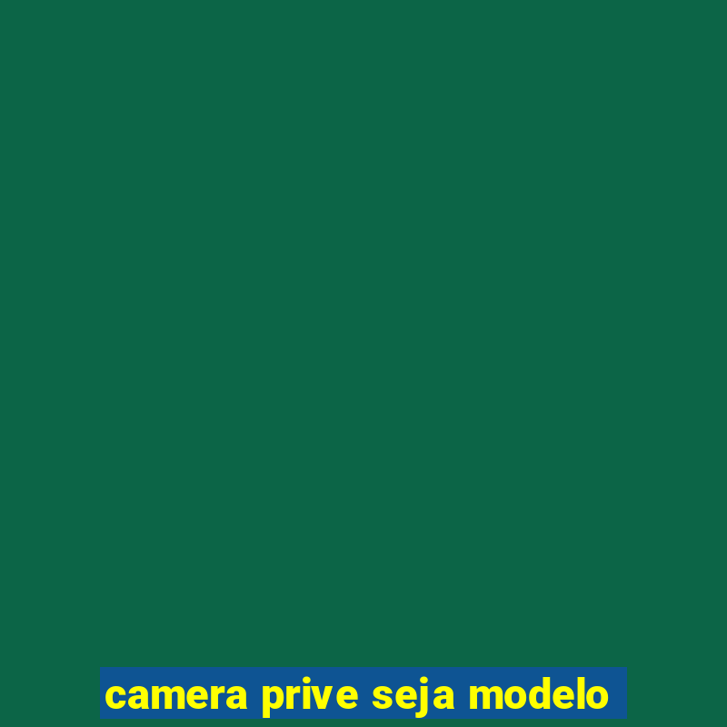 camera prive seja modelo