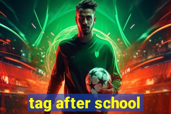 tag after school