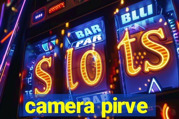 camera pirve