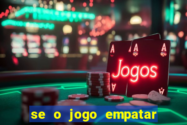 se o jogo empatar hoje quem ganha