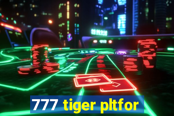 777 tiger pltfor