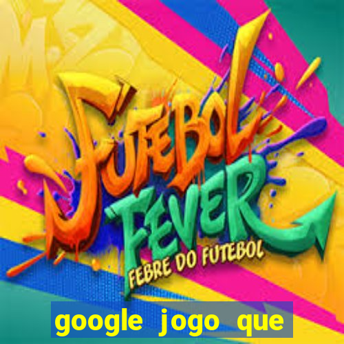 google jogo que ganha dinheiro de verdade