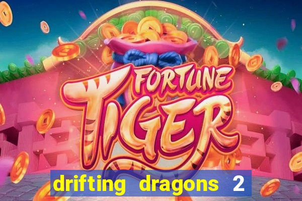 drifting dragons 2 temporada drifting dragons vai ter