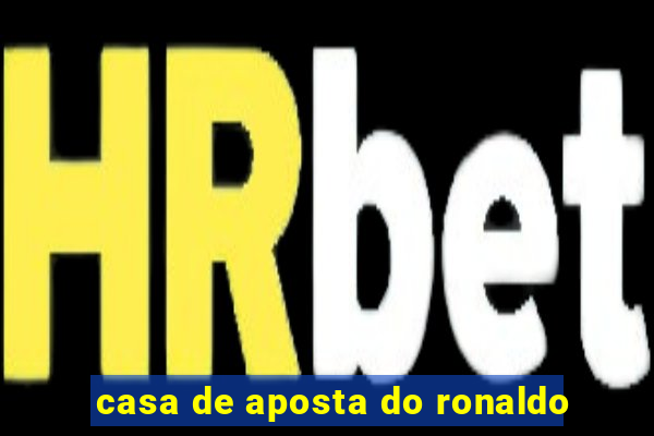 casa de aposta do ronaldo