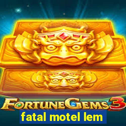 fatal motel lem