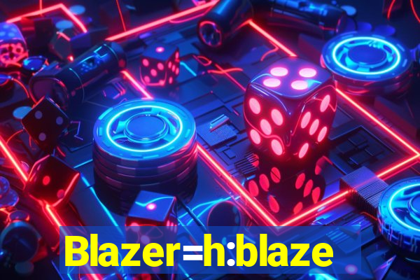 Blazer=h:blaze