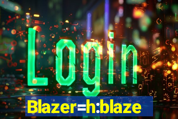 Blazer=h:blaze