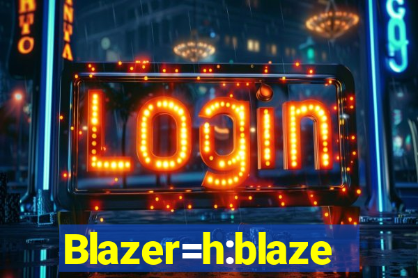 Blazer=h:blaze