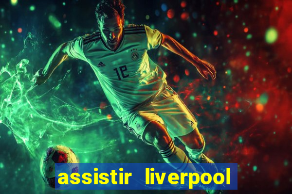 assistir liverpool no futemax