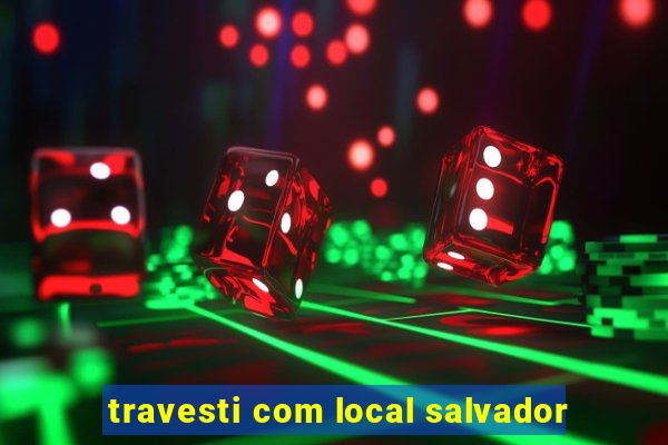 travesti com local salvador