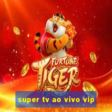 super tv ao vivo vip