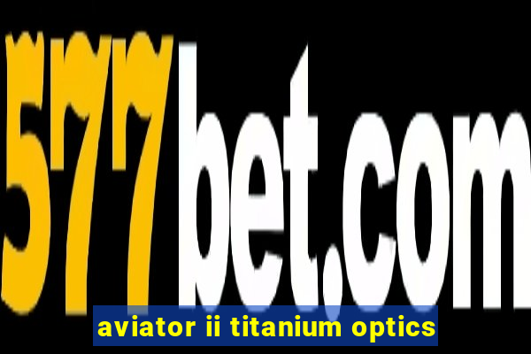 aviator ii titanium optics