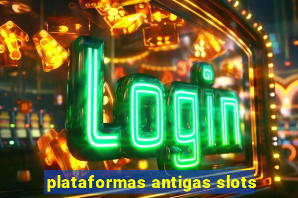 plataformas antigas slots