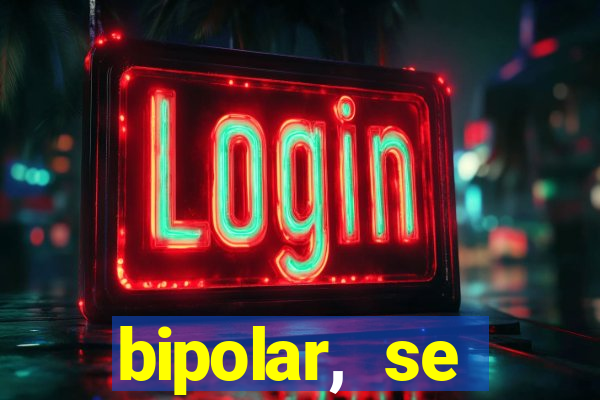 bipolar, se arrepende do que faz