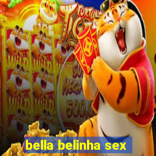 bella belinha sex