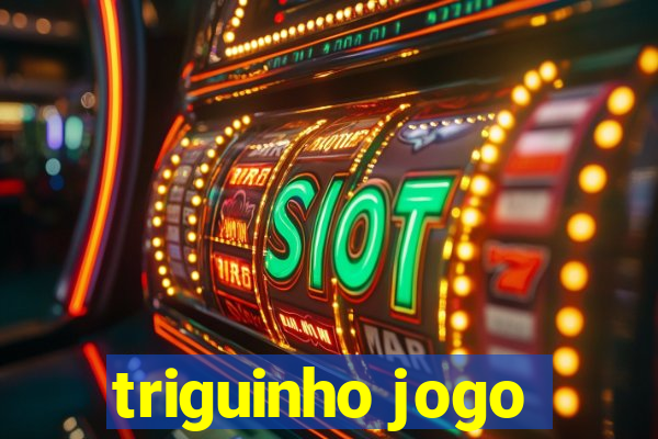 triguinho jogo