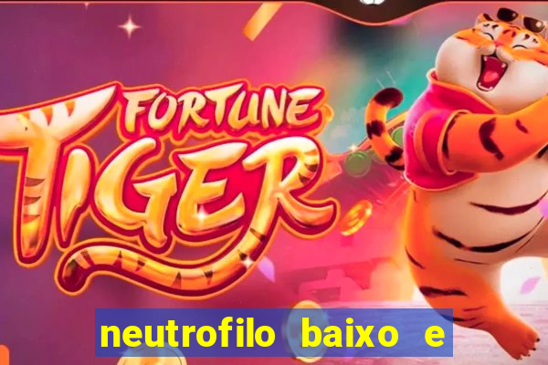 neutrofilo baixo e linfocito alto