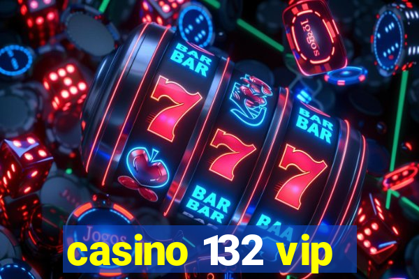 casino 132 vip