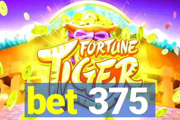 bet 375