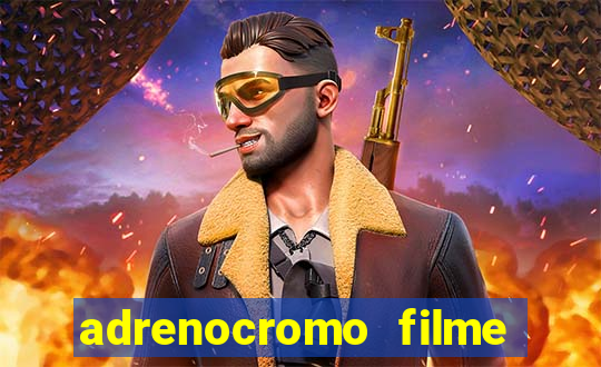 adrenocromo filme completo dublado