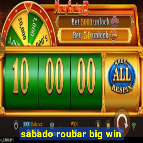 sabado roubar big win