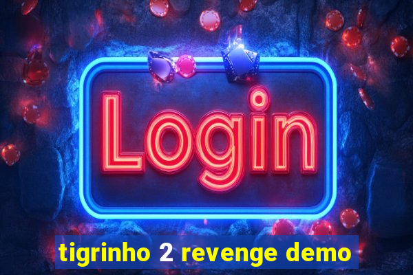 tigrinho 2 revenge demo