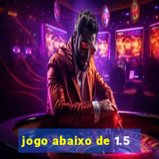 jogo abaixo de 1.5