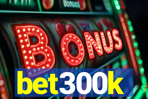 bet300k