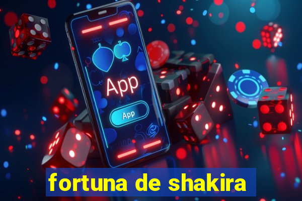 fortuna de shakira