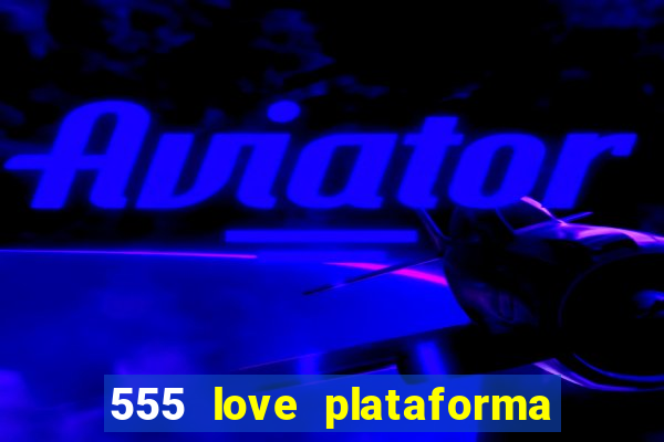 555 love plataforma de jogos