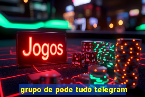 grupo de pode tudo telegram