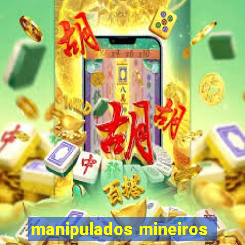 manipulados mineiros