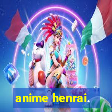 anime henrai.