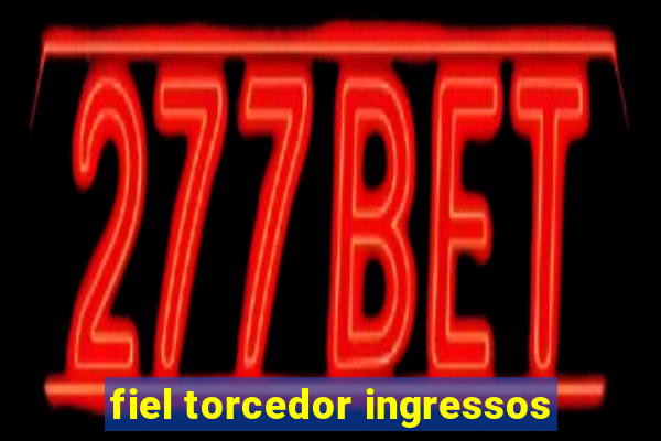 fiel torcedor ingressos