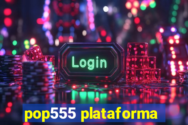 pop555 plataforma