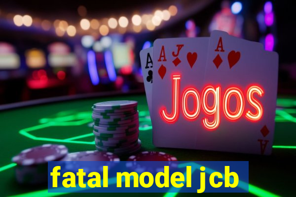 fatal model jcb