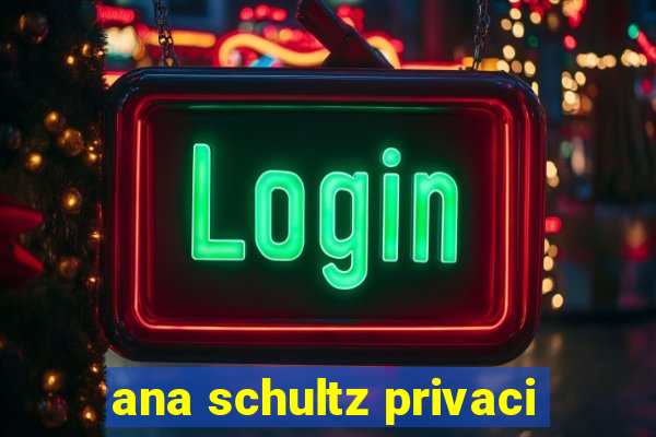 ana schultz privaci