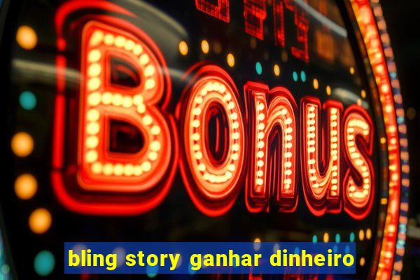 bling story ganhar dinheiro