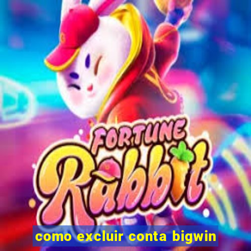 como excluir conta bigwin