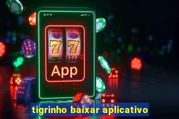 tigrinho baixar aplicativo