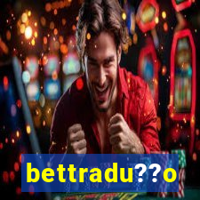 bettradu??o