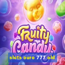 slots ouro 777 old