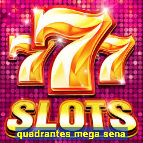 quadrantes mega sena