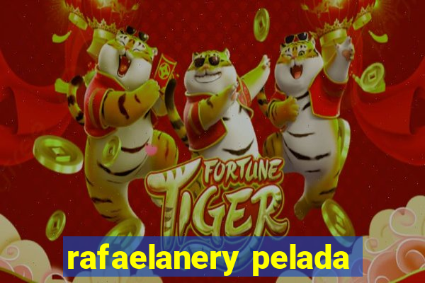 rafaelanery pelada