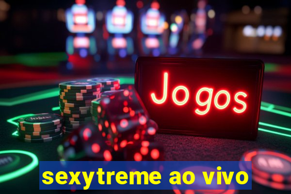 sexytreme ao vivo