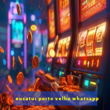 eucatur porto velho whatsapp