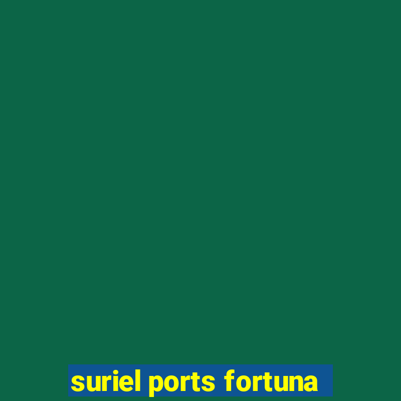 suriel ports fortuna