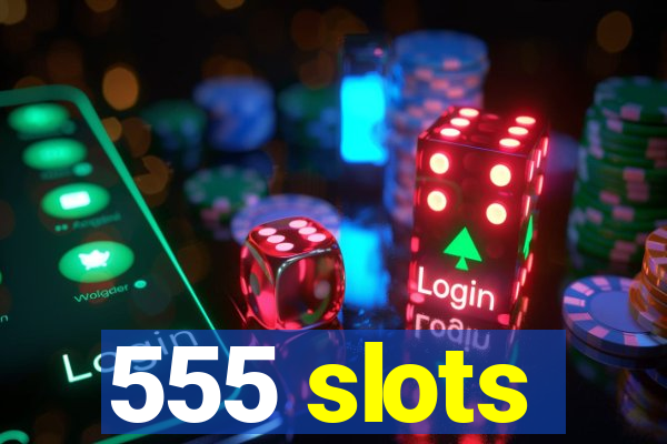 555 slots