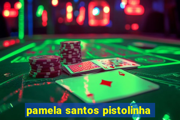 pamela santos pistolinha