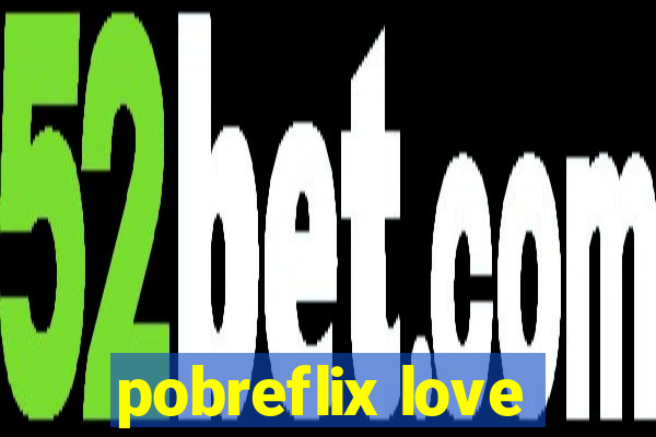 pobreflix love